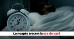 In aceasta noapte Romania trece la ora de vara