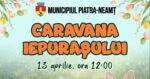 Caravana Iepurasului vine in Parcul Central din Piatra Neamt