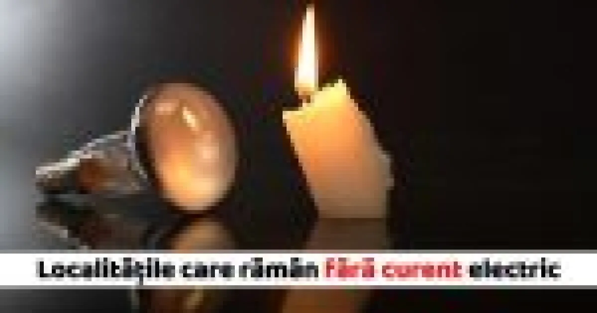 Localitățile care rămân fără curent pe 21